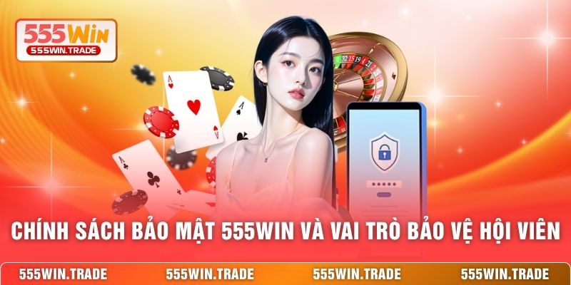 Chính sách bảo mật 555WIN và vai trò bảo vệ hội viên