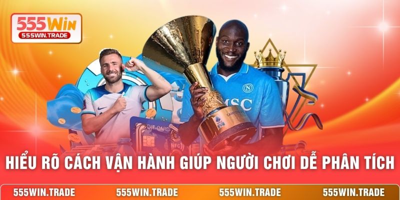 Hiểu rõ cách vận hành giúp người chơi dễ phân tích