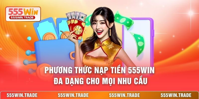 Phương thức nạp tiền 555WIN đa dạng cho mọi nhu cầu