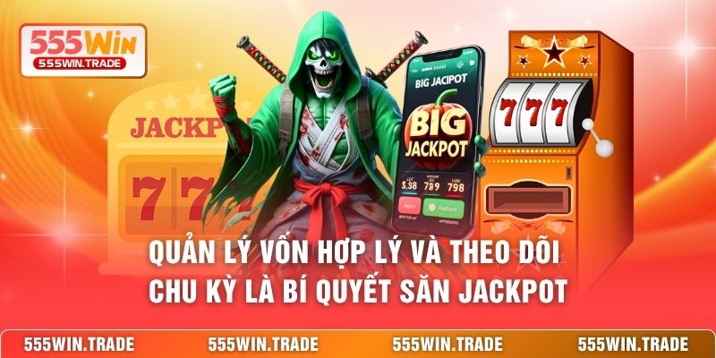 Quản lý vốn hợp lý và theo dõi chu kỳ là bí quyết săn jackpot 