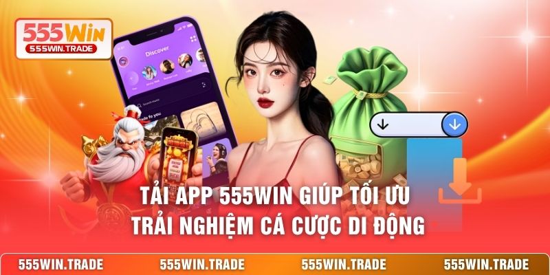 Tải app 555WIN giúp tối ưu trải nghiệm cá cược di động